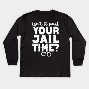 Isn't It Past Your Jail Time Funny Comedy Anti-Trump Quote Kids Long Sleeve T-Shirt